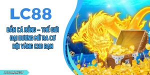 Bắn Cá Rồng – Thế Giới Đại Dương Mở Ra Cơ Hội Vàng Cho Bạn